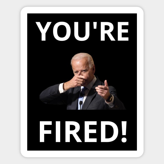 You're Fired! - Anti-Trump Joe Biden Presidential Election Victory Celebration Magnet by WeirdFlex